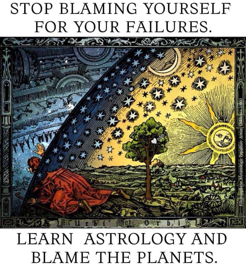 Meme by Robin Speight. Base artwork with text, stop blaming yourself for your failures. Learn astrology and blame the planets. 